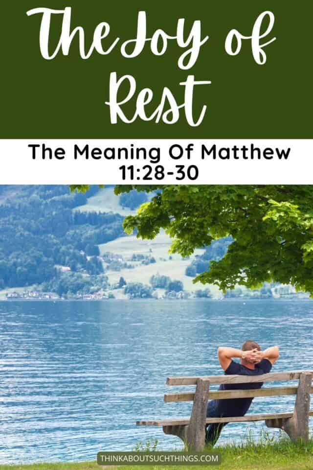 The Joy Of Rest: The Meaning Of Matthew 11:28-30 | Think About Such Things